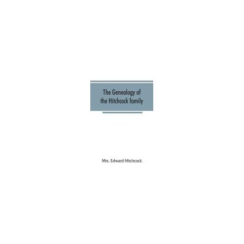 The Genealogy Of The Hitchcock Family, Who Are Descended From Matthias Hitchcock Of East Haven, Conn., And Luke Hitchcock Of Wethersfield, Conn
