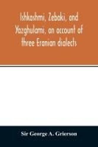 Ishkashmi, Zebaki, And Yazghulami, An Account Of Three Eranian Dialects