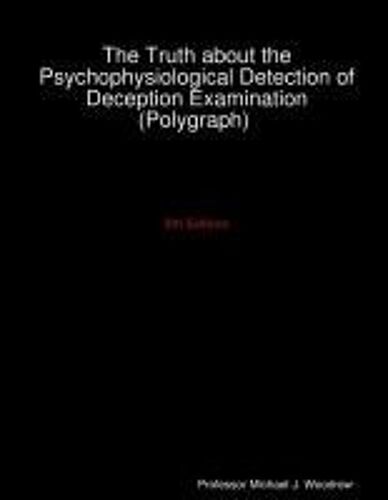 The Truth About The Psychophysiological Detection Of Deception Examination (Polygraph) 5th Edition