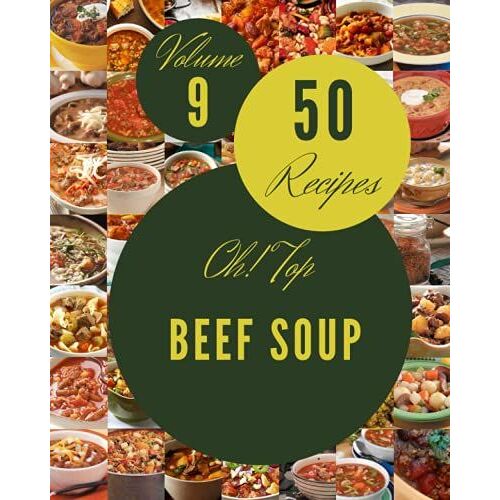 Oh! Top 50 Beef Soup Recipes Volume 9: More Than A Beef Soup Cookbook