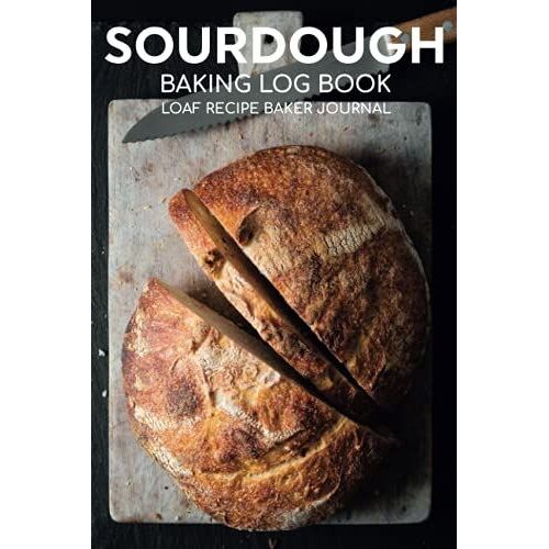 Sourdough Baking Log Book Sourdough Loaf Recipe Baker Journal: Artisan Breadmaker Notebook & Projects Tracker To Record ... & Autolyse Notes/Bread Cookbook Supplies