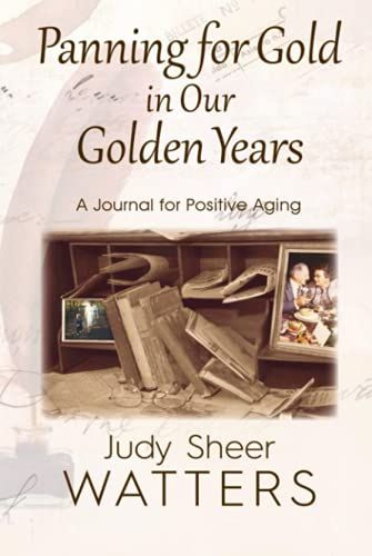 Panning For Gold In Our Golden Years: A Journal For Positive Aging