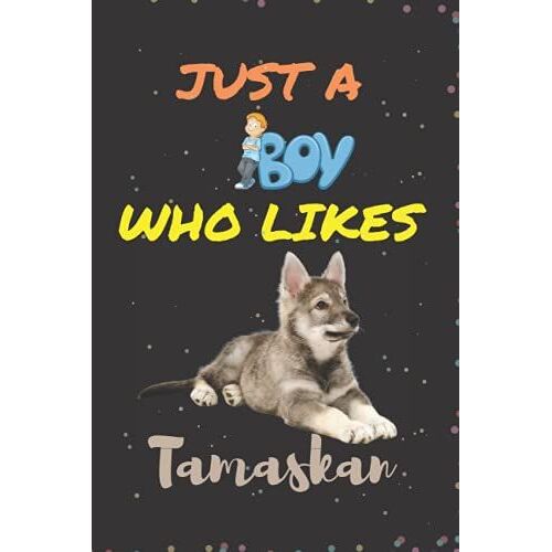 Just A Boy Who Likes Tamaskan: Unique Quotes, Theme, Date Gifts Lined Notebook For Boys, Male & Kids
