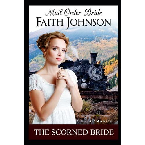 Mail Order Bride: The Scorned Bride: Clean And Wholesome Western Historical Romance