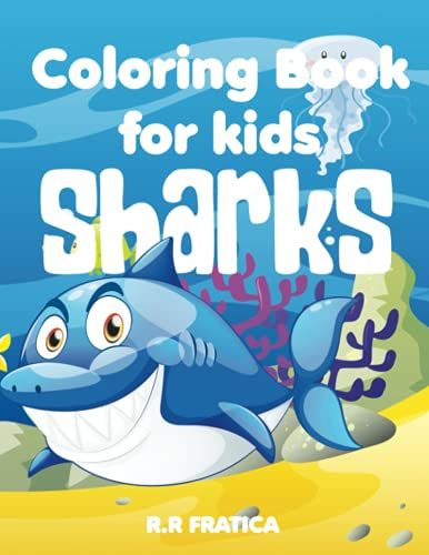 Sharks Coloring Book For Kids: A Cute Kids Coloring Book For Sharks And Marine Life Lovers, With A Wide Variety Of Different Type Of Sharks