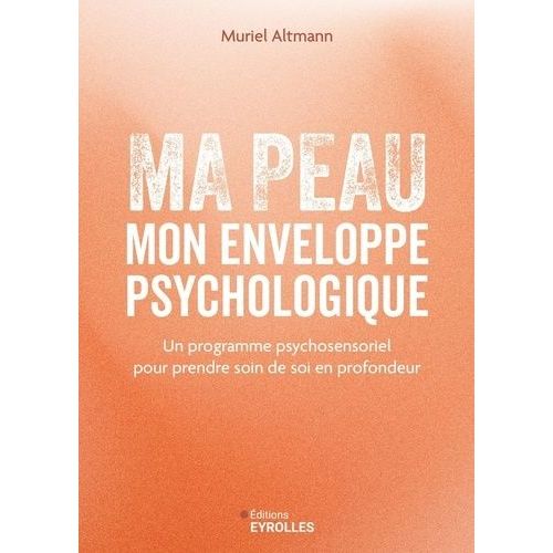 Ma Peau, Mon Enveloppe Psychologique - Un Programme Psychosensoriel Pour Prendre Soin De Soi En Profondeur