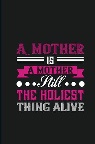 A Mother Is A Mother Still, The Holiest Thing Alive: Would You Like To Give Your Mother A Gift That Would Be Priceless? Mother's Journal Is The Perfect Mother's Day Gift For Mom