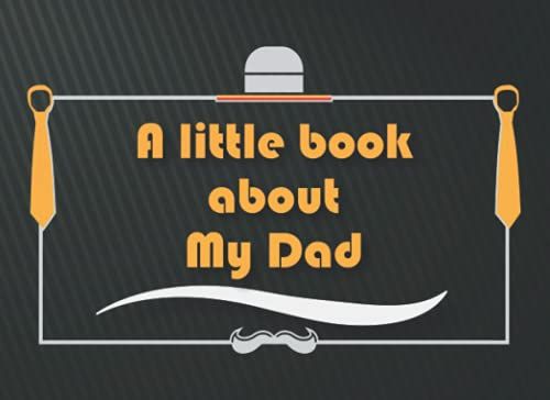 A Little Book About My Dad: Fill In The Blank Book With Prompts For Kids To Fill With Their Own Words, Drawings And Pictures About Dad | Father's Day/ ... From Kids The Blank Story Book Using Prompts