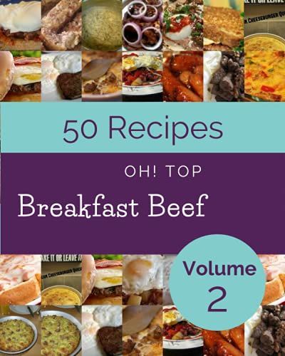 Oh! Top 50 Breakfast Beef Recipes Volume 2: Not Just A Breakfast Beef Cookbook!