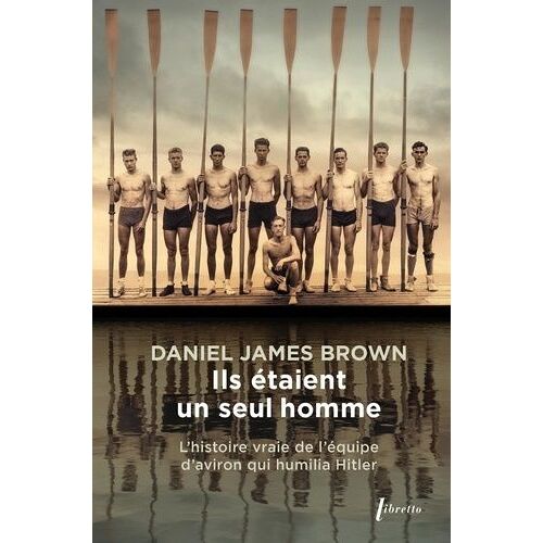 Ils Étaient Un Seul Homme - L'histoire Vraie De L'équipe D'aviron Qui Humilia Hitler