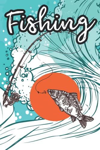 Fishing: Fisherman's Notes And Adventure Details, An Angler's Journal For Documenting Fishing Trips