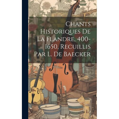 Chants Historiques De La Flandre, 400-1650, Recuillis Par L. De Baecker