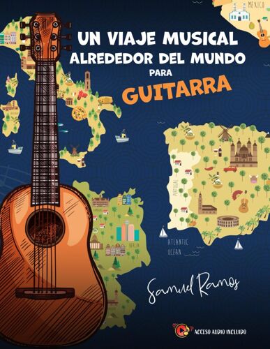 Un Viaje Alrededor Del Mundo Para Guitarra: Aprendiendo Canciones Clsicas De Cada Destino