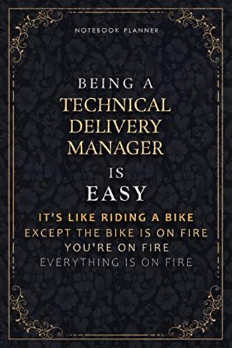 Notebook Planner Being A Technical Delivery Manager Is Easy It's Like Riding A Bike Except The Bike Is On Fire You're On Fire Everything Is On Fire ... 118 Pages, 5.24 X 22.86 Cm, Daily Organizer,