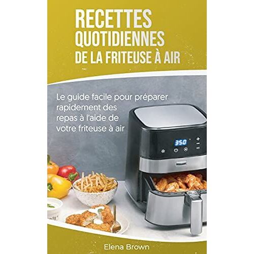 Recettes Quotidiennes De La Friteuse À Air: Le Guide Facile Pour Préparer Rapidement Des Repas À L'aide De Votre Friteuse À Air - Air Fryer Everyday R