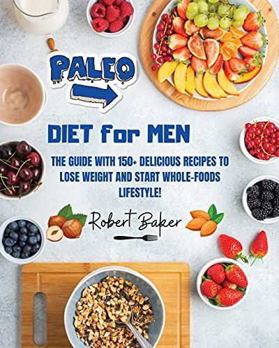 The Paleo Diet For Men: The Guide With 150+ Delicious Recipes To Lose Weight And Start Whole-Foods Lifestyle!