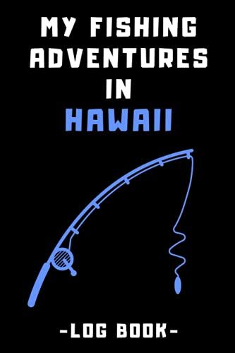 My Fishing Adventures In Hawaii Log Book: Record All Your Fishing Trips - With Prompts To Keep Track Of All Details 120 Pages