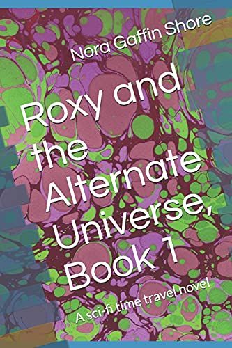 Roxy And The Alternate Universe, Book 1: A Sci-Fi Time Travel Novel