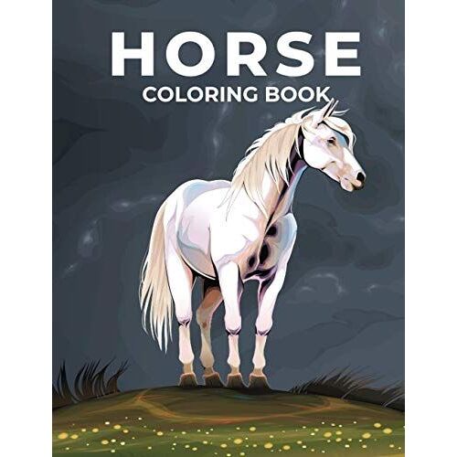 Horse Coloring Book: 40 Horses Coloring Book For Adults And Kids Of All Ages. Mustangs, Ponies, Stallions, Arabian Horses... And More. Horse Coloring Book For Boys And Girls.