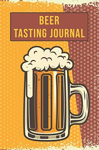 Beer Tasting Journal: Keeping Up With Craft Beers A Journal For Your Tasting Adventures (Beer Diary Notebook Organizer)