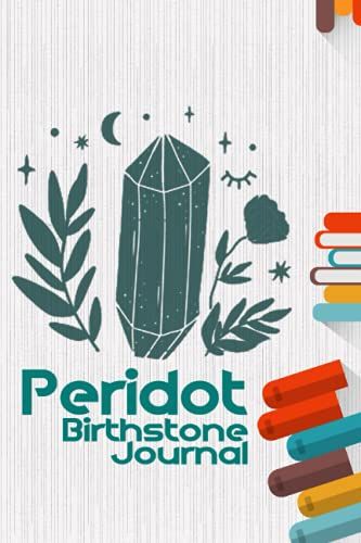 Peridot Birthstone Journal: Inspirational Birth Gift, Birth Month Journal, For Diary, Notebook, Taking Notes, And More! 100 Lined Pages With Date