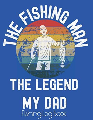 Fishing Log Book For Dads And Legends Who Love Fishing: This Logbook Makes The Essential Part Of Any Dads Anglers Tackle Box. The Fisherman The Legend ... Dads Birthdays, Christmas And Fathers Day.