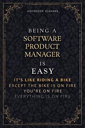 Notebook Planner Being A Software Product Manager Is Easy It's Like Riding A Bike Except The Bike Is On Fire You're On Fire Everything Is On Fire ... A5, Life, 118 Pages, Daily Organizer, 6x9 In