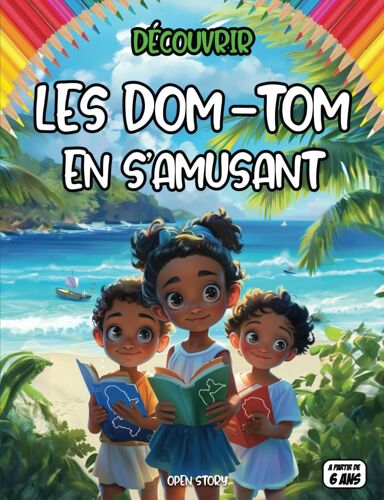 Découvrir Les Dom-Tom En S'amusant: Un Voyage Éducatif Au Cur Des Dom Tom : Explorez La Culture, La Nature Et L'histoire Des Territoires D'outre-Mer ... Récits, Quiz Et Coloriages (French Edition)
