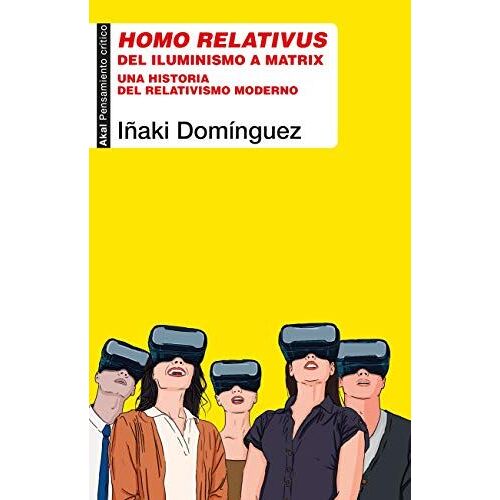 Homo Relativus : Del Iluminismo A Matrix : Una Historia Del Relativismo Moderno