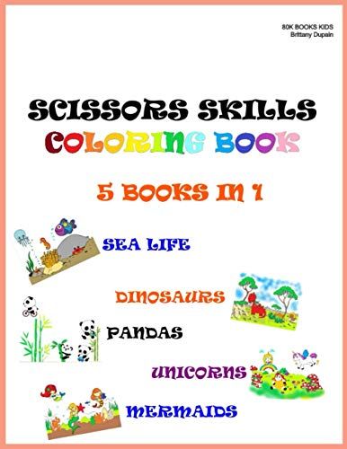 Scissors Skills Coloring Book - 5 Books In 1 - Sea Life, Dinosaurs, Pandas, Unicorns, Mermaids: Scissors Activity Book For Kids - Learn To Use ... For Preschoolers. Suggested Ages 3 And Up.