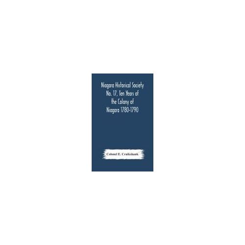 Niagara Historical Society No. 17, Ten Years Of The Colony Of Niagara 1780-1790