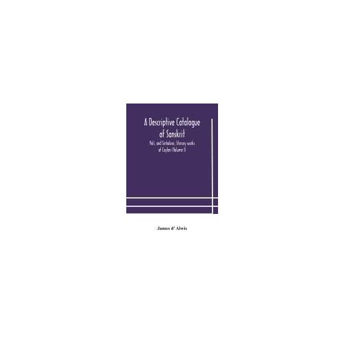 A Descriptive Catalogue Of Sanskrit, Pali, And Sinhalese, Literary Works Of Ceylon (Volume I)