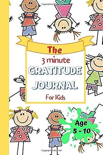 The 3 Minute Gratitude Journal For Kids Age 5-10: Fun And Interactive Journal Designed For Girls And Boys To Help Them Celebrate The Best Part Of Their Day. Planner Diary Happiness Notebook