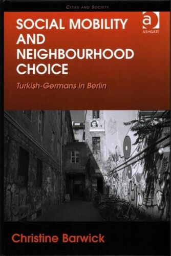 Social Mobility And Neighbourhood Choice: Turkish-Germans In Berlin (Cities And Society) (Hardcover)