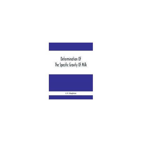 Determination Of The Specific Gravity Of Milk; The Percentage Of Acid And Casein In Milk; The Adulteration Of Milk By Skimming And Watering; The Percentage Of Water And Salt In Butter; The Percentage Of Fat And Water In Cheese