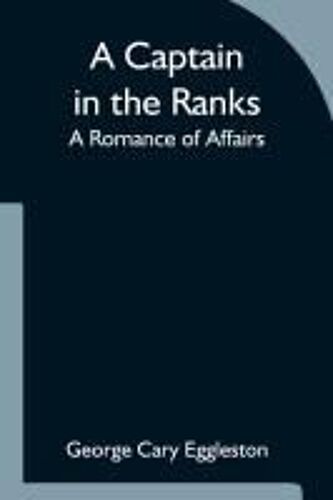 A Captain In The Ranks; A Romance Of Affairs