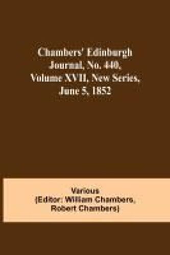 Chambers' Edinburgh Journal, No. 440, Volume Xvii, New Series, June 5, 1852
