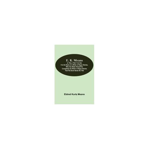 E. K. Means; Is This A Title? It Is Not. It Is The Name Of A Writer Of Negro Stories, Who Has Made Himself So Completely The Writer Of Negro Stories That His Book Needs No Title
