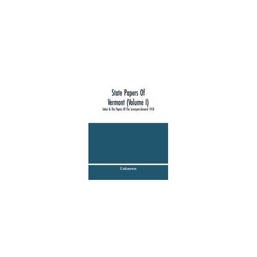 State Papers Of Vermont (Volume I); Index To The Papers Of The Surveyors-General 1918