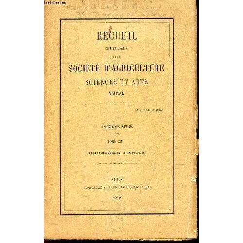 Recueil Des Travaux De La Societe D'agriculture Sciences Et Arts D'agen - Deuxieme Serie - Tome Xiii - Deuxieme Partie.