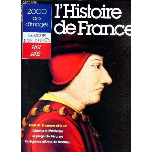 2000 Ans D'images - N°23/103 (1461-1492) / Louis Xi : L'homme Et Le Roi / Charles Le Temeraire / Le Piege De Peronne / Le Regne D'anne De Beaujeu.