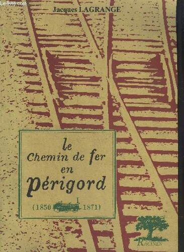 Le Chemin De Fer En Perigord 1850-1871.