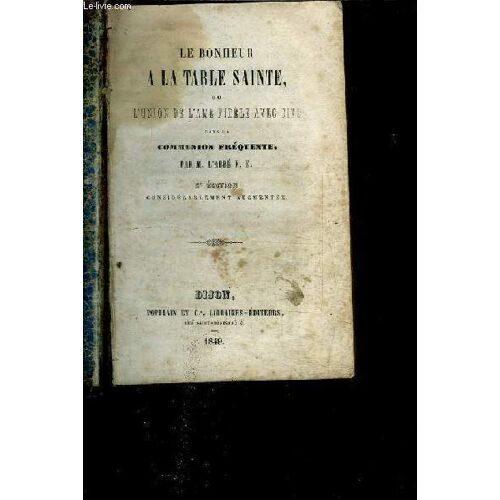 Le Bonheur A La Table Sainte Ou L'union De L'ame Fidele Avec Dieu Dans La Communion Frequente
