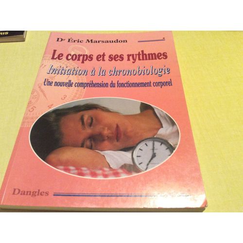 Le Corps Et Ses Rythmes  Initiation À La Chronobiologie Une Nouvelle Compréhension Du Fonctionnement Corporel   (Edition 2002)