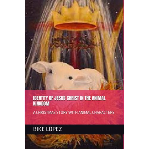 Identity Of Jesus Christ In The Animal Kingdom: A Christmas Story With Animal Characters