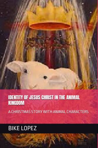 Identity Of Jesus Christ In The Animal Kingdom: A Christmas Story With Animal Characters