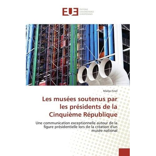 Les Musées Soutenus Par Les Présidents De La Cinquième République - Une Communication Exceptionnelle Autour De La Figure Présidentielle Lors De La Création D'un Musée Na