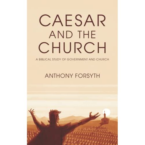 Caesar And The Church: A Biblical Study Of Government And Church