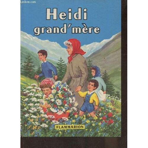 Heidi Grand Mère- Suite Inédite De Heidi Et Heidi Grandit Par J. Spyri Heidi Jeune Fille Et Heidi Et Ses Enfants Par Charles Triten