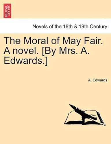 The Moral Of May Fair. A Novel. [By Mrs. A. Edwards.]